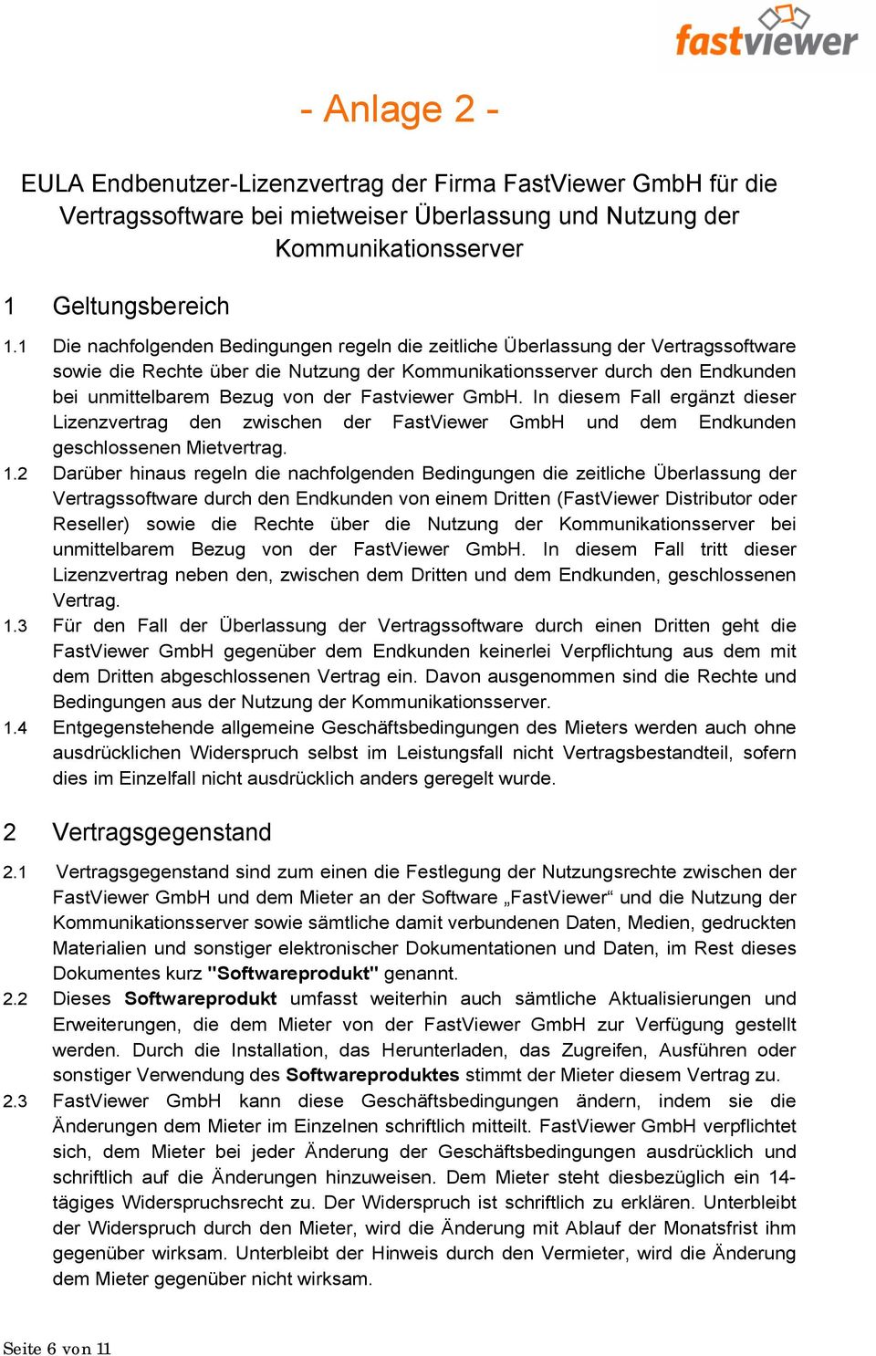 Fastviewer GmbH. In diesem Fall ergänzt dieser Lizenzvertrag den zwischen der FastViewer GmbH und dem Endkunden geschlossenen Mietvertrag. 1.