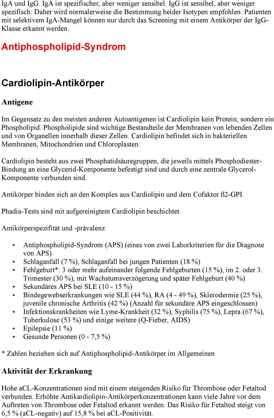 Antiphospholipid-Syndrom Cardiolipin-Antikörper Im Gegensatz zu den meisten anderen Autoantigenen ist Cardiolipin kein Protein, sondern ein Phospholipid.