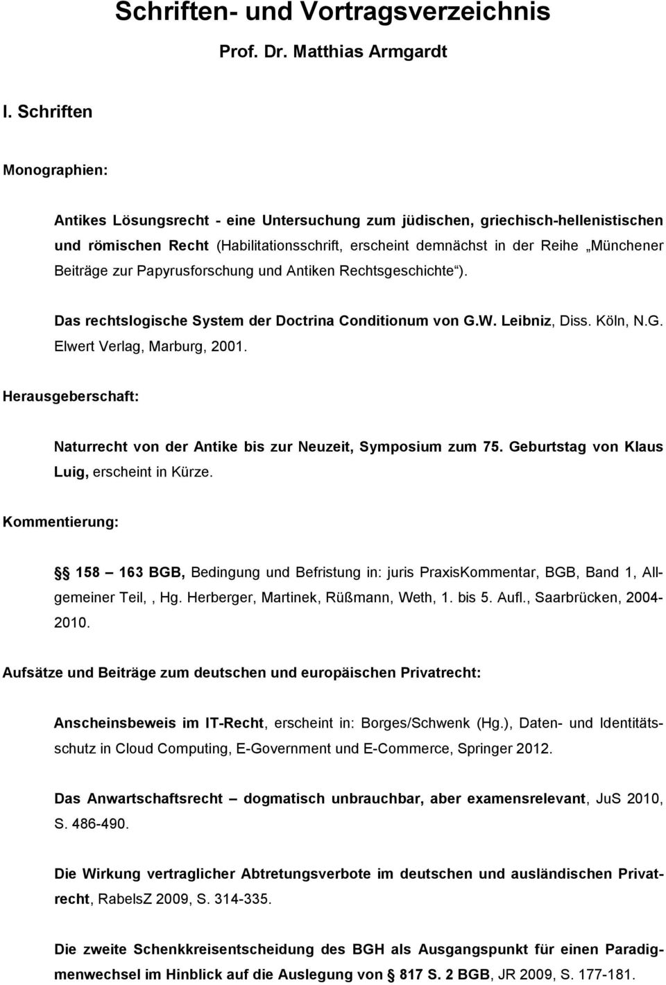 Beiträge zur Papyrusforschung und Antiken Rechtsgeschichte ). Das rechtslogische System der Doctrina Conditionum von G.W. Leibniz, Diss. Köln, N.G. Elwert Verlag, Marburg, 2001.