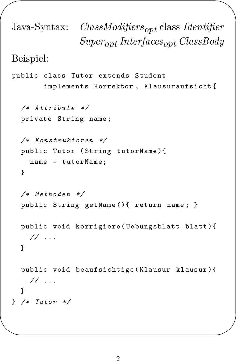public Tutor ( String tutorname ){ name = tutorname; /* Methoden */ public String getname (){ return name ;