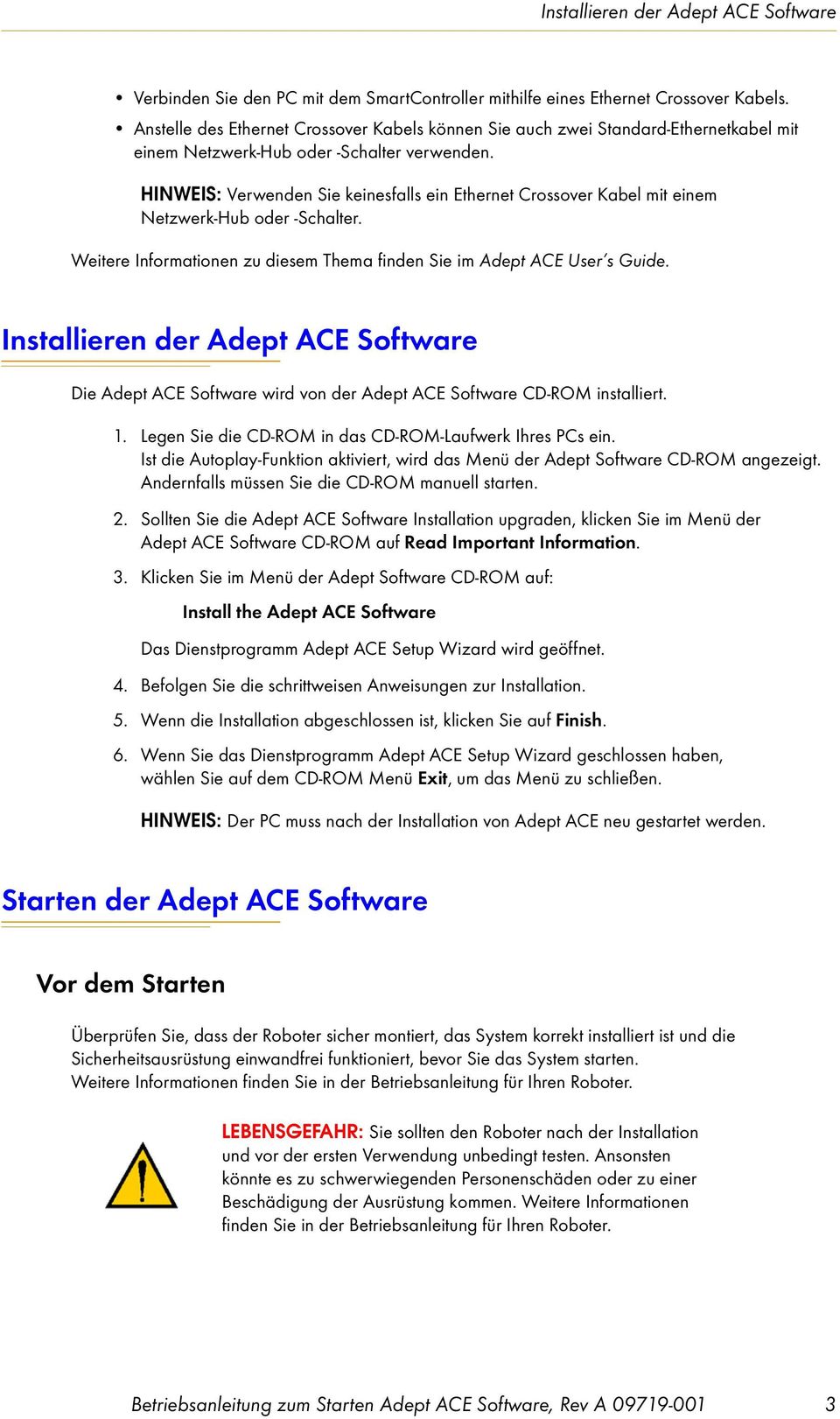 HINWEIS: Verwenden Sie keinesfalls ein Ethernet Crossover Kabel mit einem Netzwerk-Hub oder -Schalter. Weitere Informationen zu diesem Thema finden Sie im Adept ACE User s Guide.