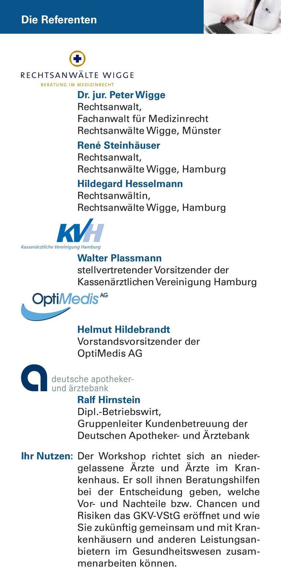 Wigge, Hamburg Walter Plassmann stellvertretender Vorsitzender der Kassenärztlichen Vereinigung Hamburg Helmut Hildebrandt Vorstandsvorsitzender der OptiMedis AG Ralf Hirnstein Dipl.