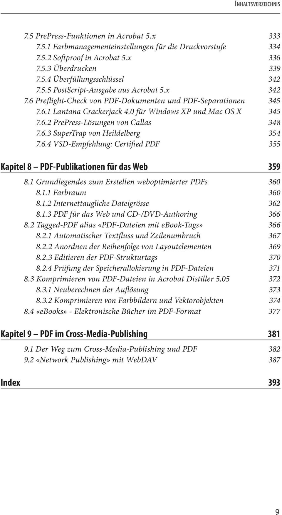 6.3 SuperTrap von Heildelberg 354 7.6.4 VSD-Empfehlung: Certified PDF 355 Kapitel 8 PDF-Publikationen für das Web 359 8.1 Grundlegendes zum Erstellen weboptimierter PDFs 360 8.1.1 Farbraum 360 8.1.2 Internettaugliche Dateigrösse 362 8.