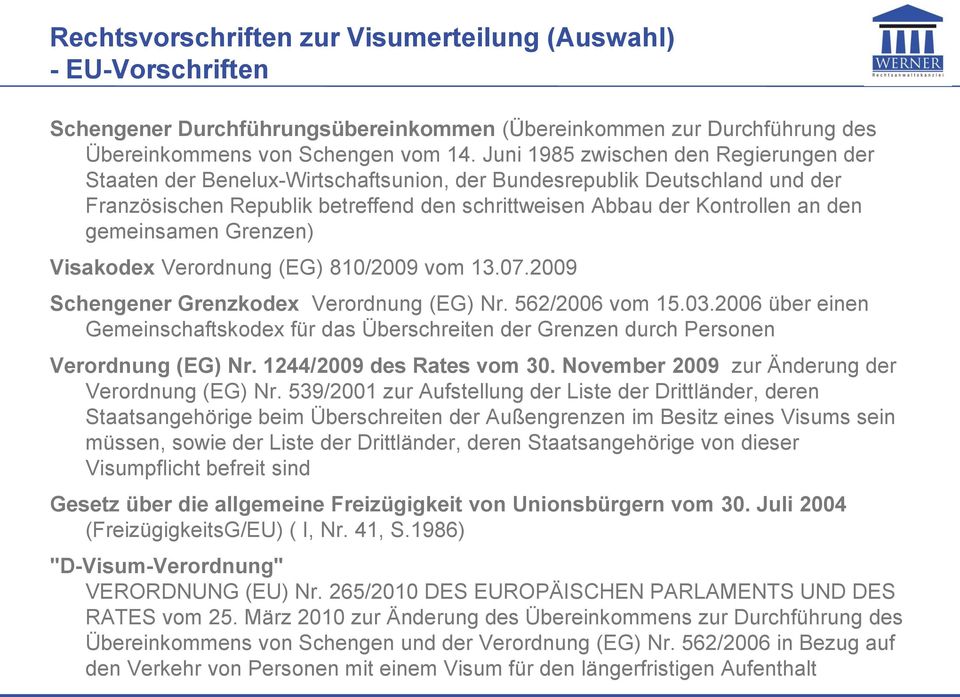 gemeinsamen Grenzen) Visakodex Verordnung (EG) 810/2009 vom 13.07.2009 Schengener Grenzkodex Verordnung (EG) Nr. 562/2006 vom 15.03.