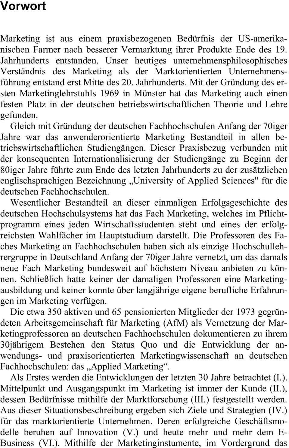 Mit der Gründung des ersten Marketinglehrstuhls 1969 in Münster hat das Marketing auch einen festen Platz in der deutschen betriebswirtschaftlichen Theorie und Lehre gefunden.