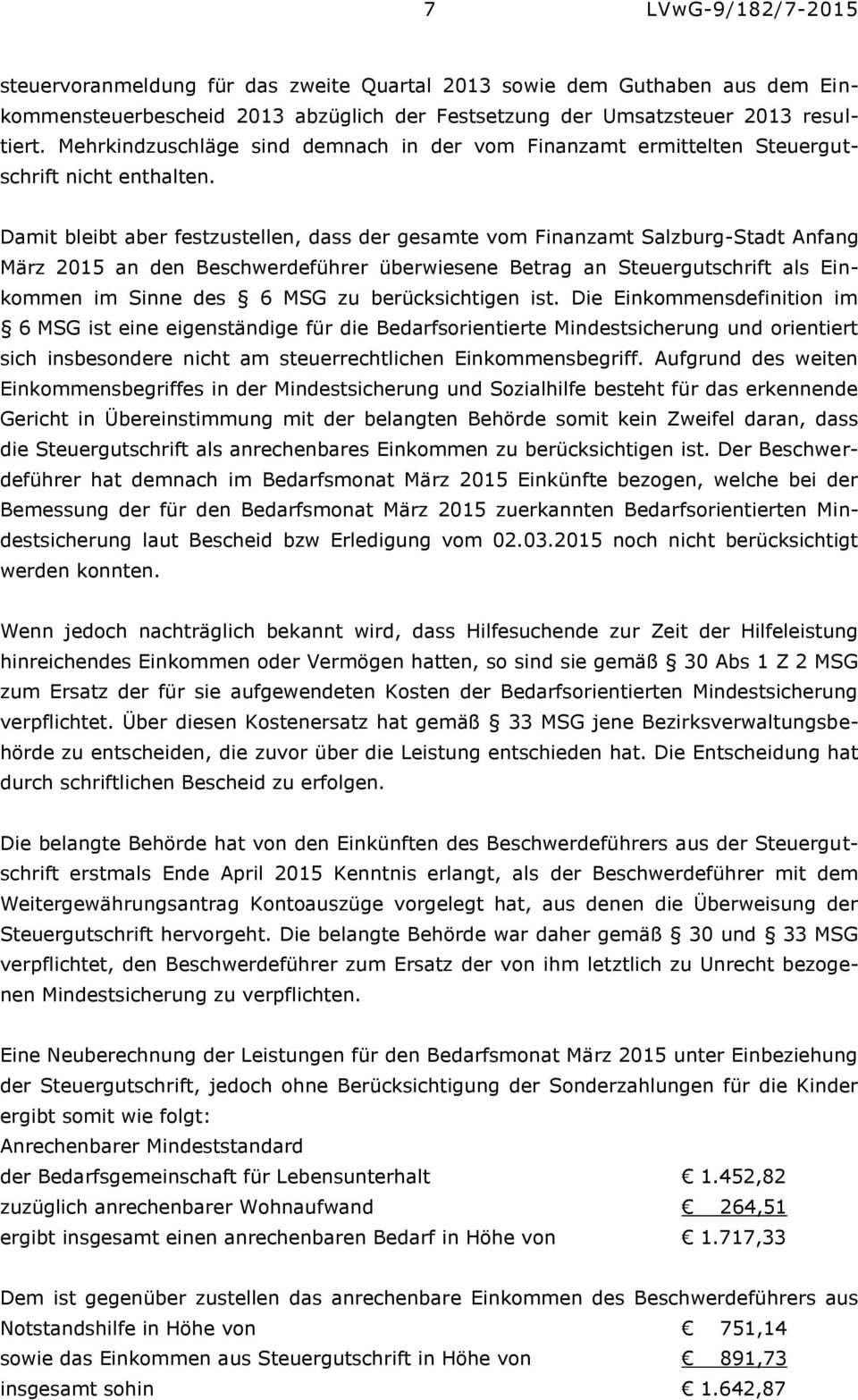 Damit bleibt aber festzustellen, dass der gesamte vom Finanzamt Salzburg-Stadt Anfang März 2015 an den Beschwerdeführer überwiesene Betrag an Steuergutschrift als Einkommen im Sinne des 6 MSG zu