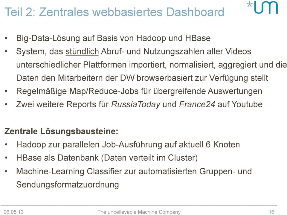 Auswertungen Zwei weitere Reports für RussiaToday und France24 auf Youtube Zentrale Lösungsbausteine: Hadoop zur parallelen Job-Ausführung auf aktuell 6 Knoten HBase
