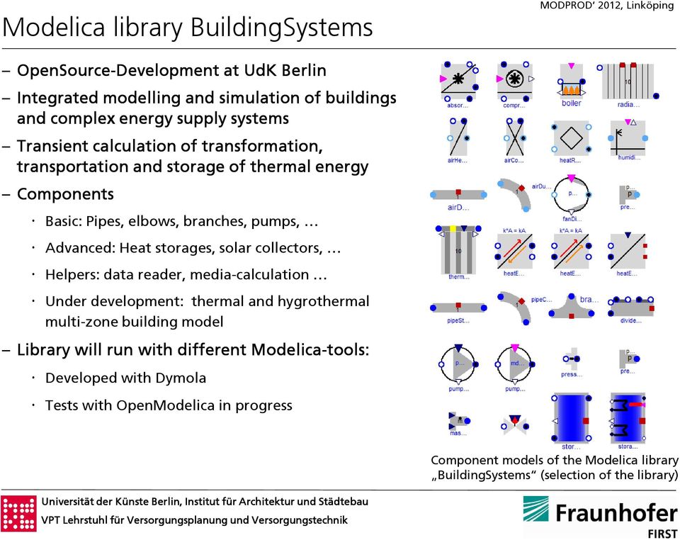 storages, solar collectors, Helpers: data reader, media-calculation Under development: thermal and hygrothermal multi-zone building model Library will run