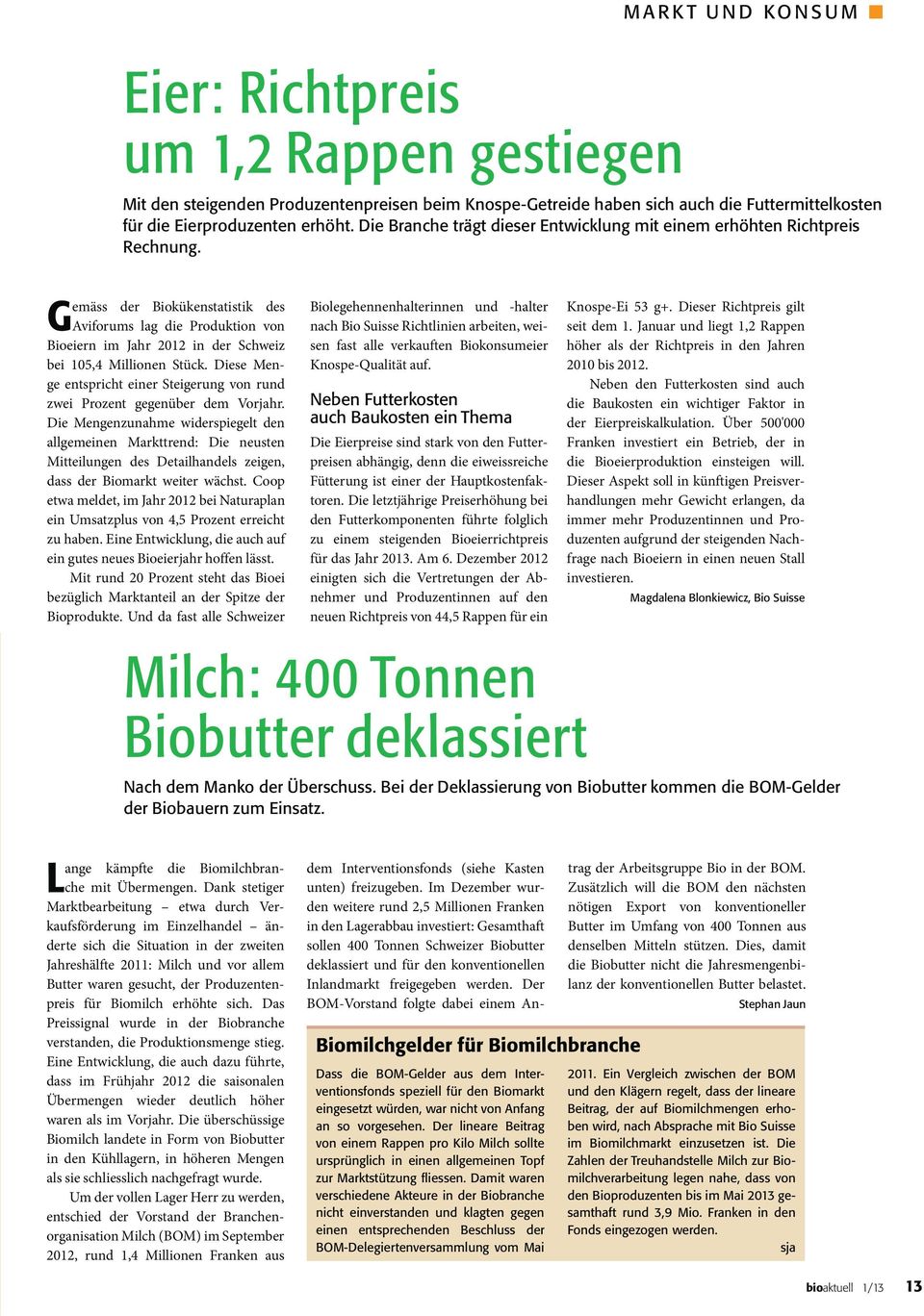 Gemäss der Biokükenstatistik des Aviforums lag die Produktion von Bioeiern im Jahr 2012 in der Schweiz bei 105,4 Millionen Stück.