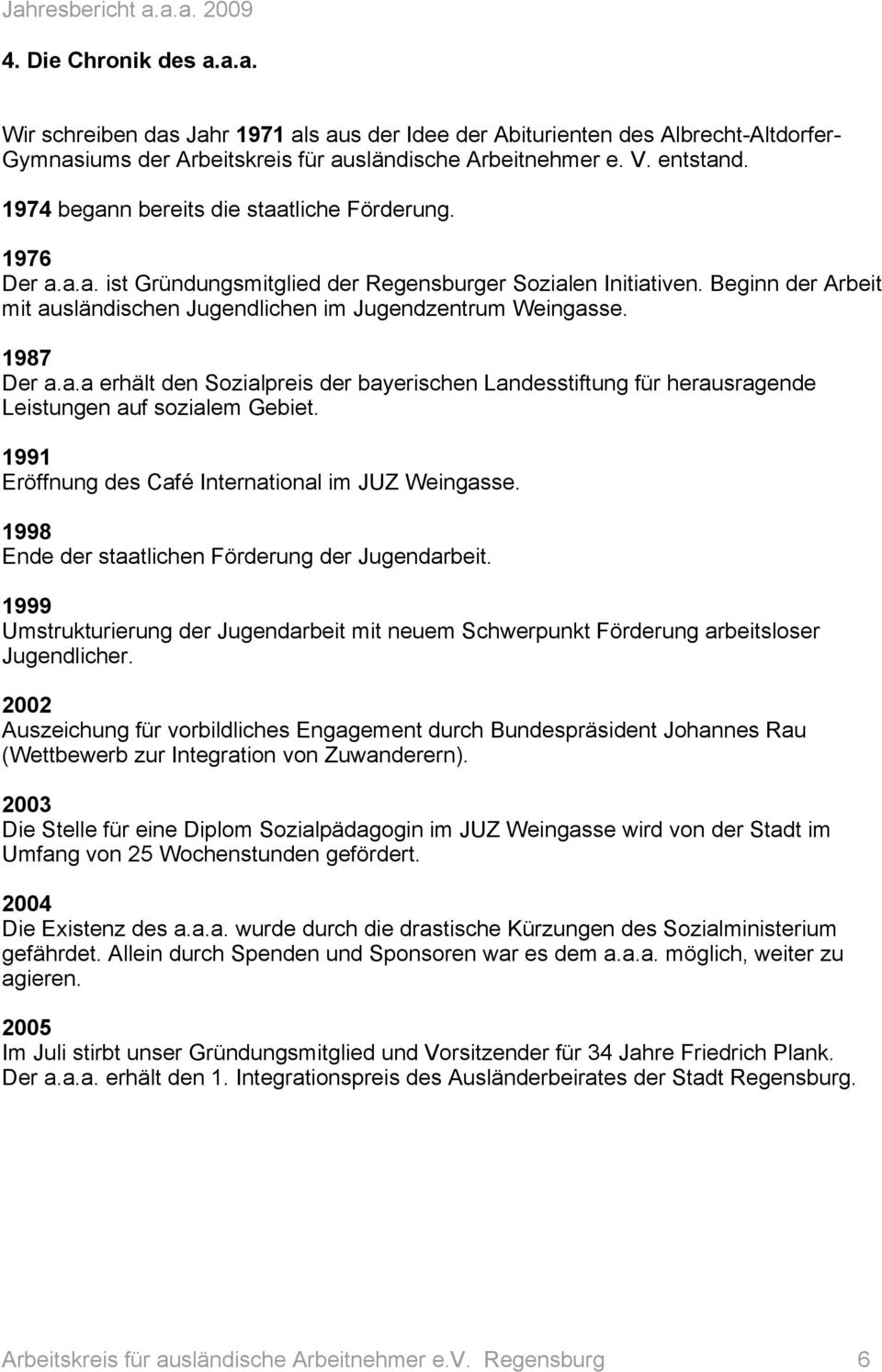 1987 Der a.a.a erhält den Sozialpreis der bayerischen Landesstiftung für herausragende Leistungen auf sozialem Gebiet. 1991 Eröffnung des Café International im JUZ Weingasse.