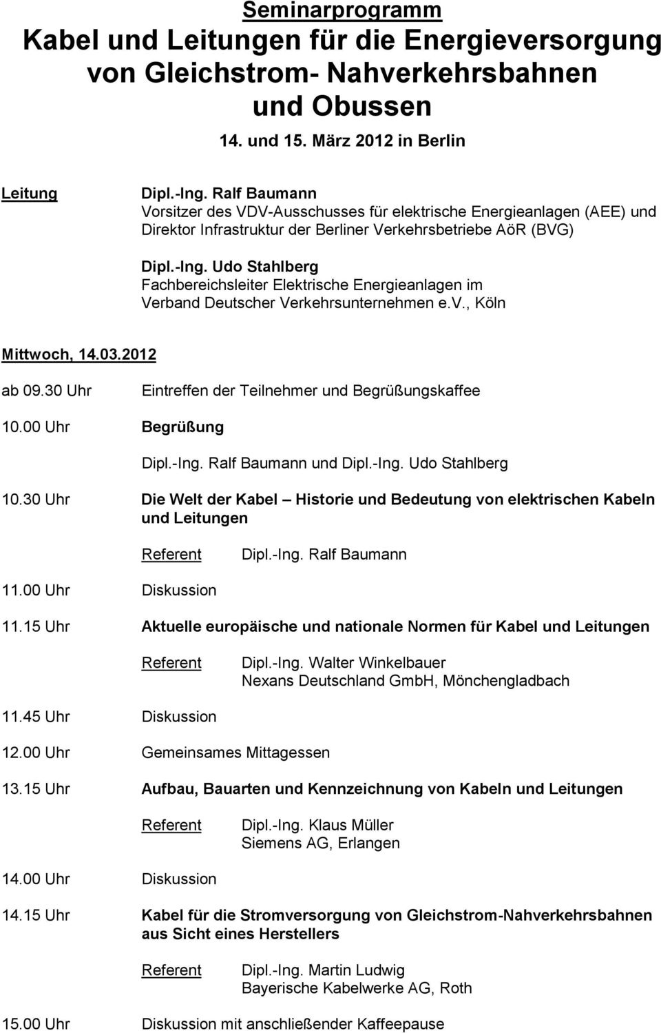 Verband Deutscher Verkehrsunternehmen e.v., Köln Mittwoch, 14.03.2012 ab 09.30 Uhr Eintreffen der Teilnehmer und Begrüßungskaffee 10.00 Uhr Begrüßung Dipl.-Ing. Ralf Baumann und 10.