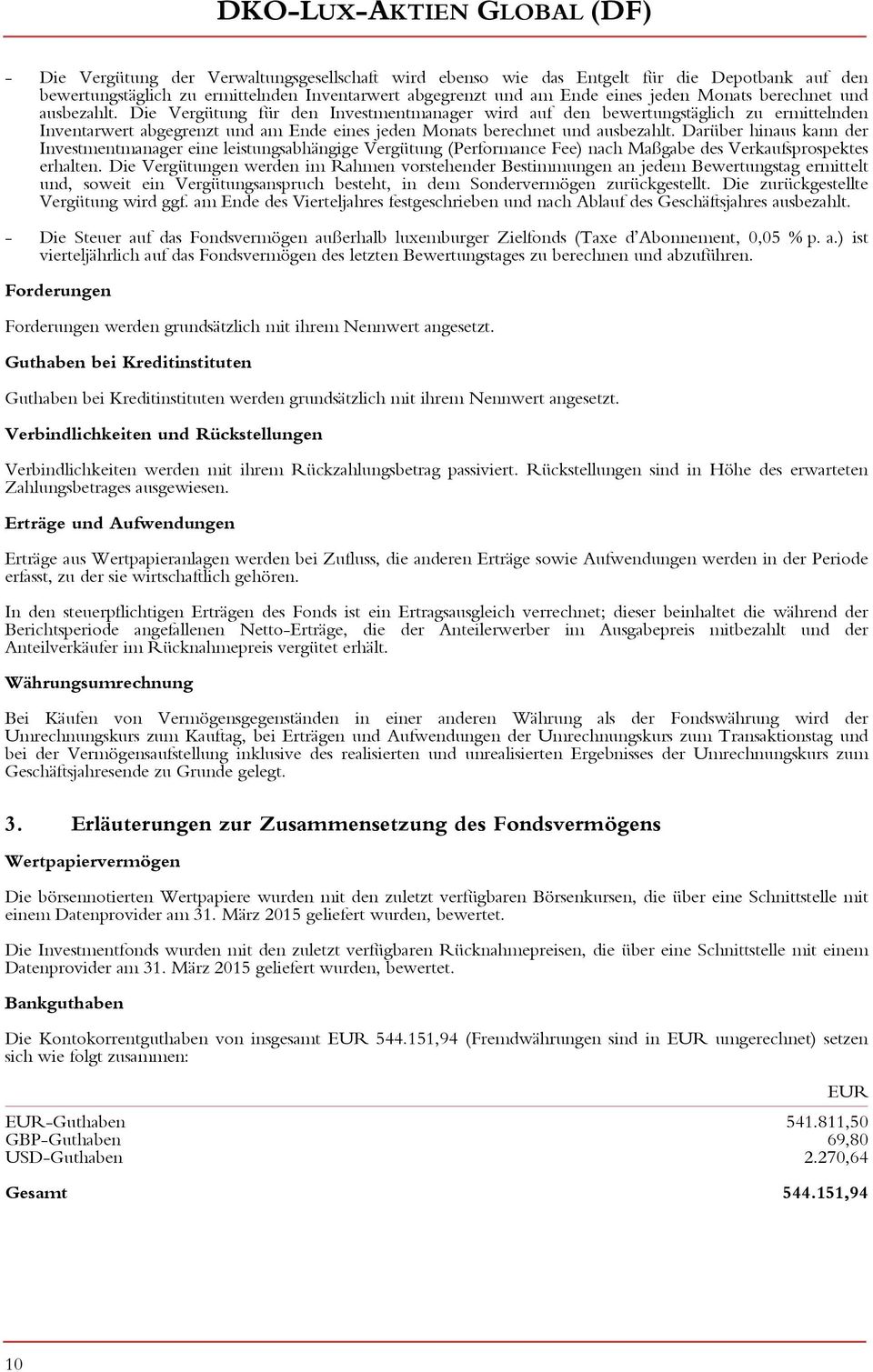 Darüber hinaus kann der Investmentmanager eine leistungsabhängige Vergütung (Performance Fee) nach Maßgabe des Verkaufsprospektes erhalten.