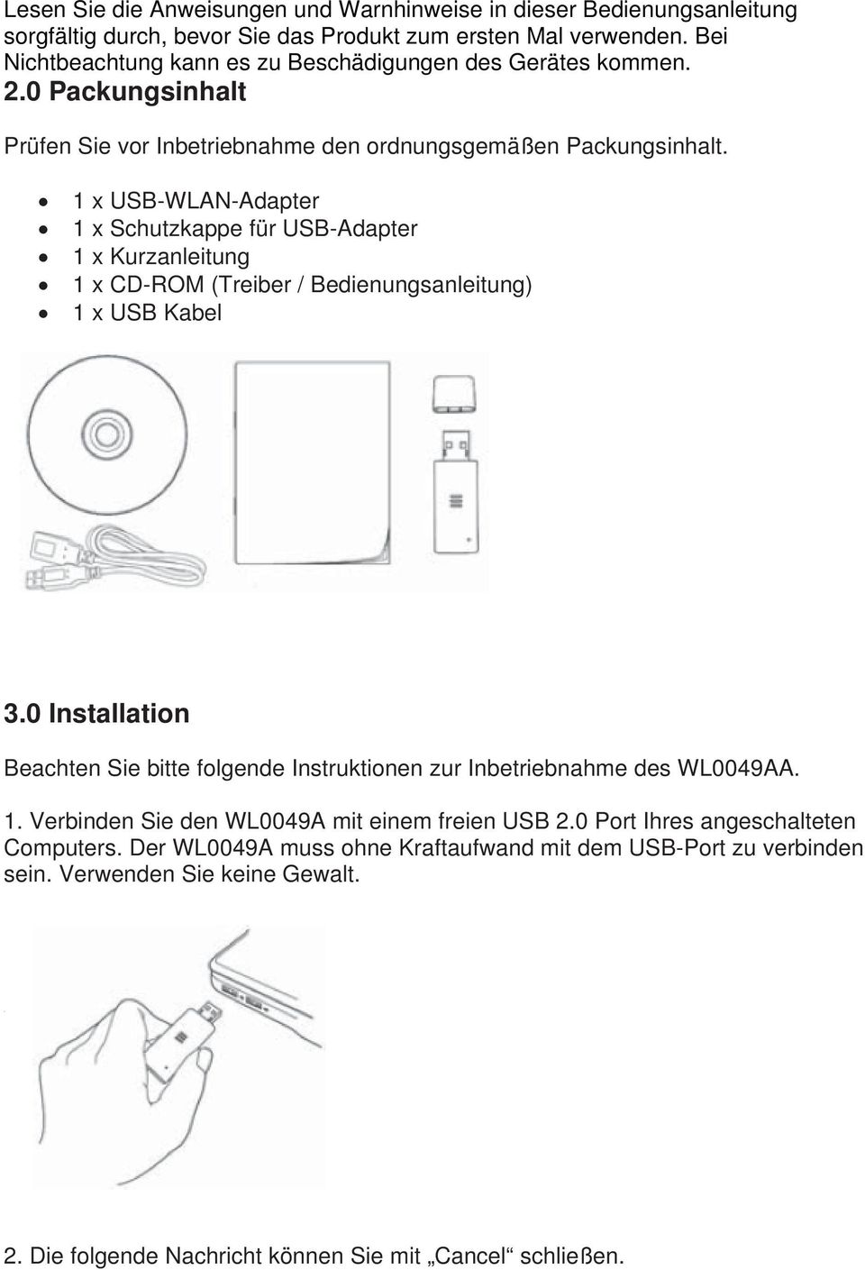 1 x USB-WLAN-Adapter 1 x Schutzkappe für USB-Adapter 1 x Kurzanleitung 1 x CD-ROM (Treiber / Bedienungsanleitung) 1 x USB Kabel 3.
