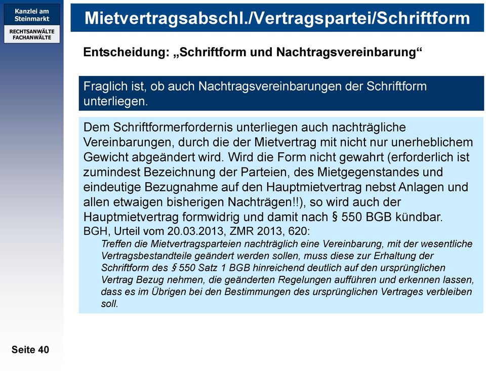 Wird die Form nicht gewahrt (erforderlich ist zumindest Bezeichnung der Parteien, des Mietgegenstandes und eindeutige Bezugnahme auf den Hauptmietvertrag nebst Anlagen und allen etwaigen bisherigen