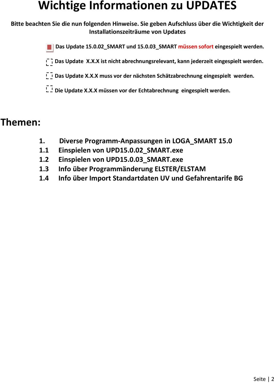 Die Update X.X.X müssen vor der Echtabrechnung eingespielt werden. Themen: 1. Diverse Programm-Anpassungen in LOGA_SMART 15.0 1.1 Einspielen von UPD15.0.02_SMART.exe 1.