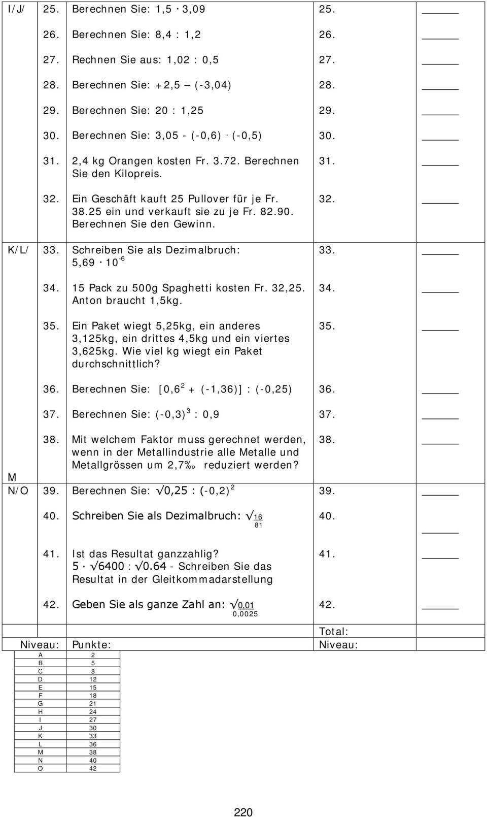 2 2 K/L/ 3 Schreiben Sie als Dezimalbruch: 5,69 10-6 3 15 Pack zu 500g Spaghetti kosten Fr. 32,2 Anton braucht 1,5kg.