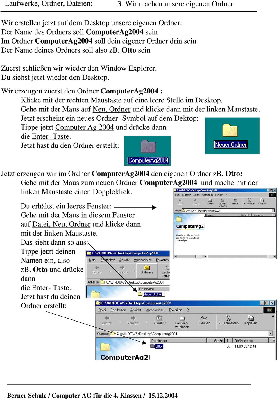 Wir erzeugen zuerst den Ordner ComputerAg2004 : Klicke mit der rechten Maustaste auf eine leere Stelle im Desktop. Gehe mit der Maus auf Neu, Ordner und klicke dann mit der linken Maustaste.