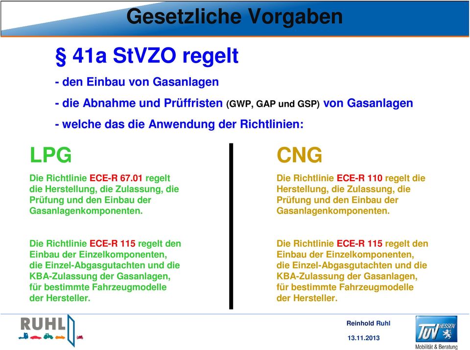 CNG Die Richtlinie ECE-R 110 regelt die Herstellung, die Zulassung, die Prüfung und den Einbau der Gasanlagenkomponenten.