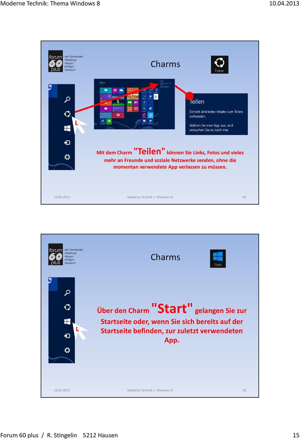 Moderne Technik / Windows 8 29 Charms Über den Charm"Start"gelangen Sie zur Startseite oder, wenn Sie sich