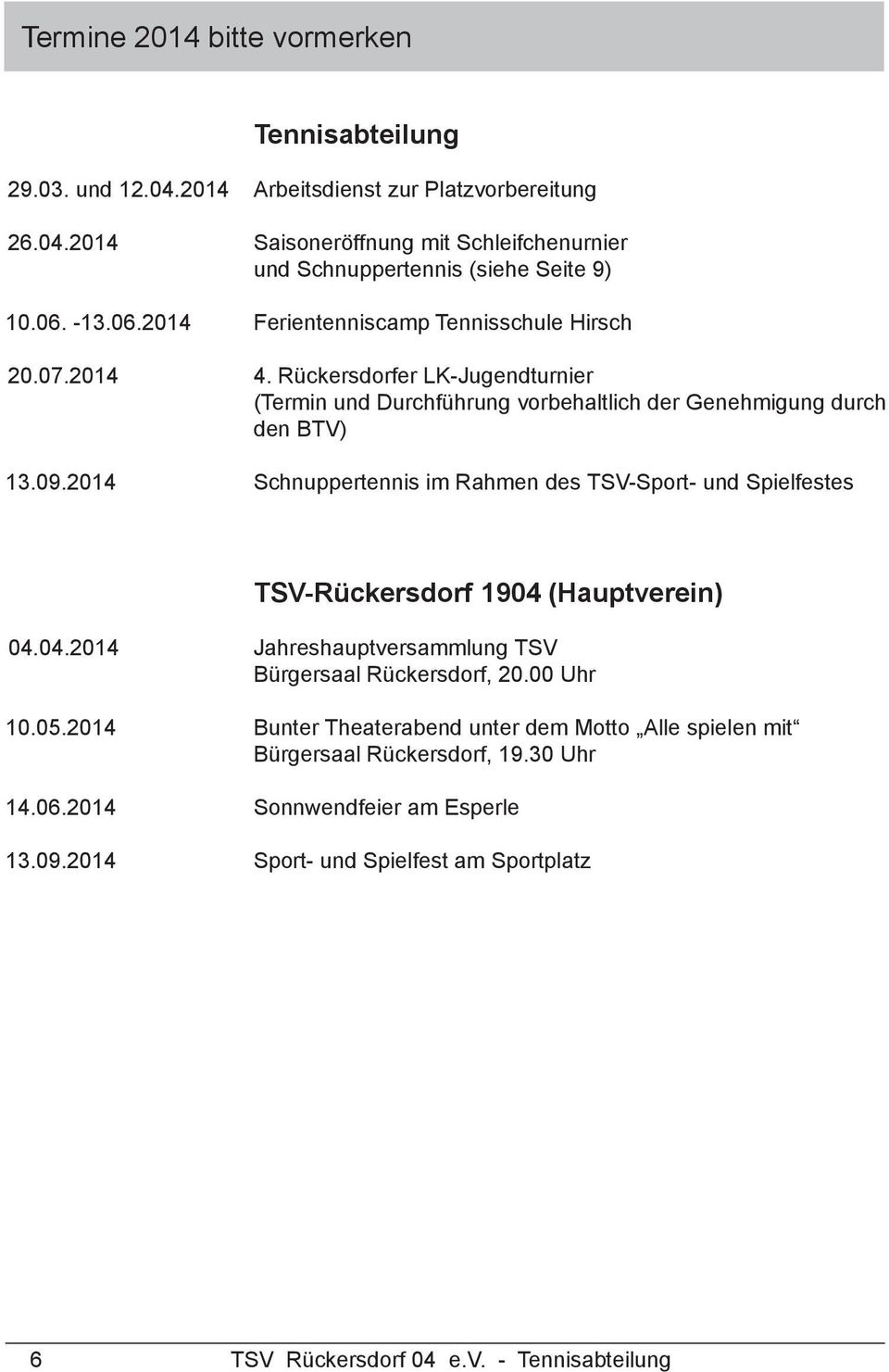 2014 Schnuppertennis im Rahmen des TSV-Sport- und Spielfestes TSV-Rückersdorf 1904 (Hauptverein) 04.04.2014 Jahreshauptversammlung TSV Bürgersaal Rückersdorf, 20.00 Uhr 10.05.