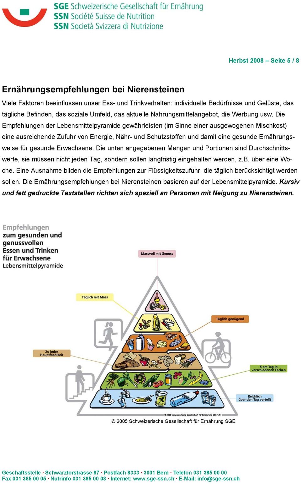 Die Empfehlungen der Lebensmittelpyramide gewährleisten (im Sinne einer ausgewogenen Mischkost) eine ausreichende Zufuhr von Energie, Nähr- und Schutzstoffen und damit eine gesunde Ernährungsweise