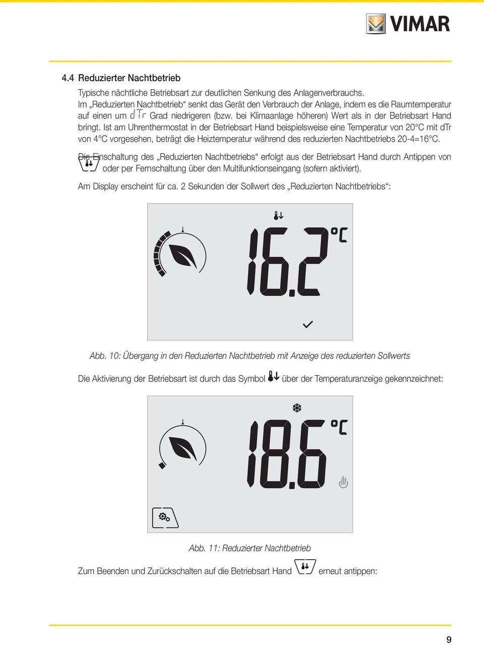 Ist am Uhrenthermostat in der Betriebsart Hand beispielsweise eine Temperatur von 20 C mit dtr von 4 C vorgesehen, beträgt die Heiztemperatur während des reduzierten Nachtbetriebs 20-4=16 C.