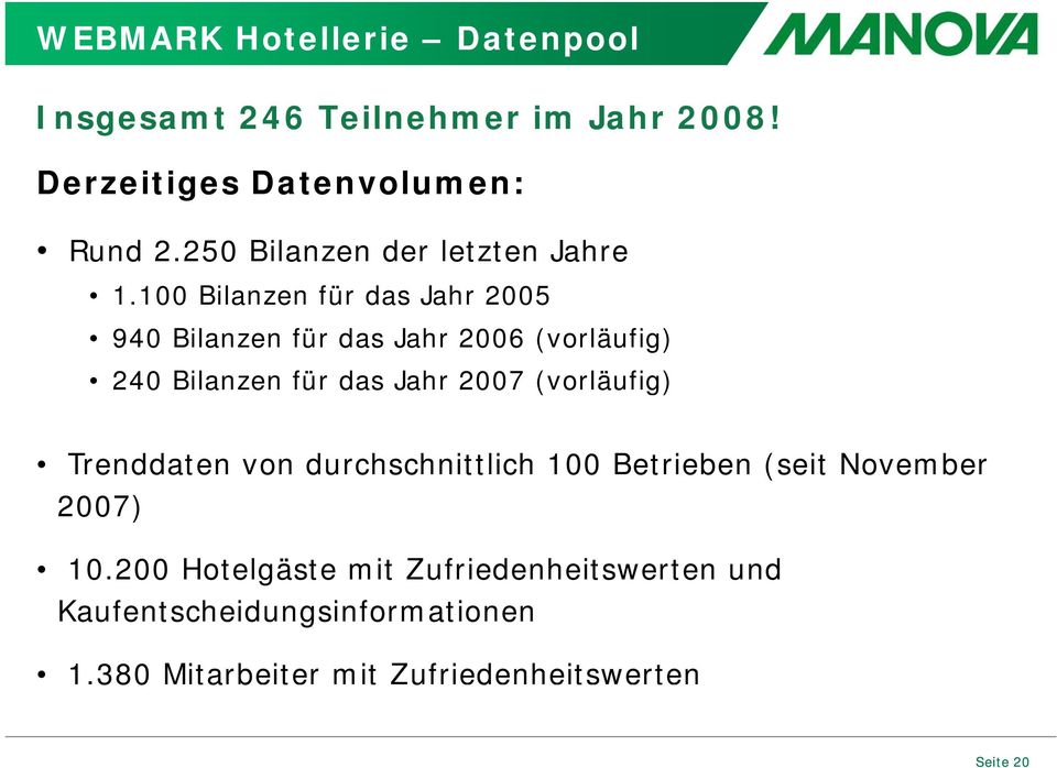 100100 Bilanzen für das Jahr 2005 940 Bilanzen für das Jahr 2006 (vorläufig) 240 Bilanzen für das Jahr 2007