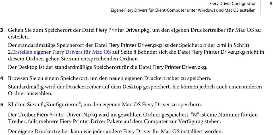 Erstellen eigener Fiery Drivers für Mac OS auf Seite 8 Befindet sich die Datei Fiery Printer Driver.pkg nicht in diesem Ordner, gehen Sie zum entsprechenden Ordner.
