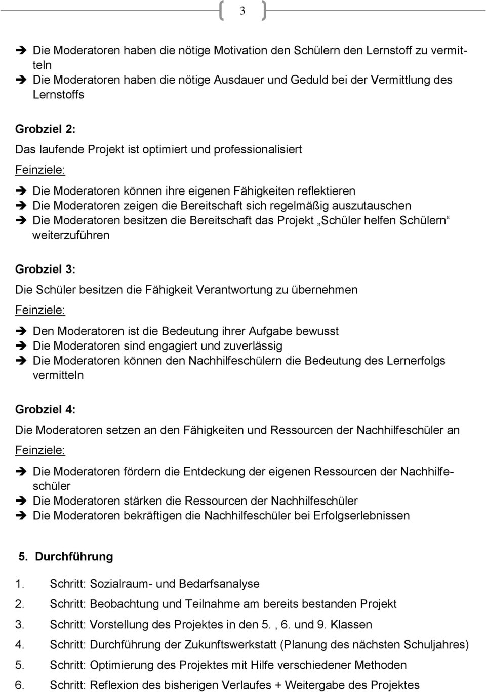 besitzen die Bereitschaft das Projekt Schüler helfen Schülern weiterzuführen Grobziel 3: Die Schüler besitzen die Fähigkeit Verantwortung zu übernehmen Den Moderatoren ist die Bedeutung ihrer Aufgabe