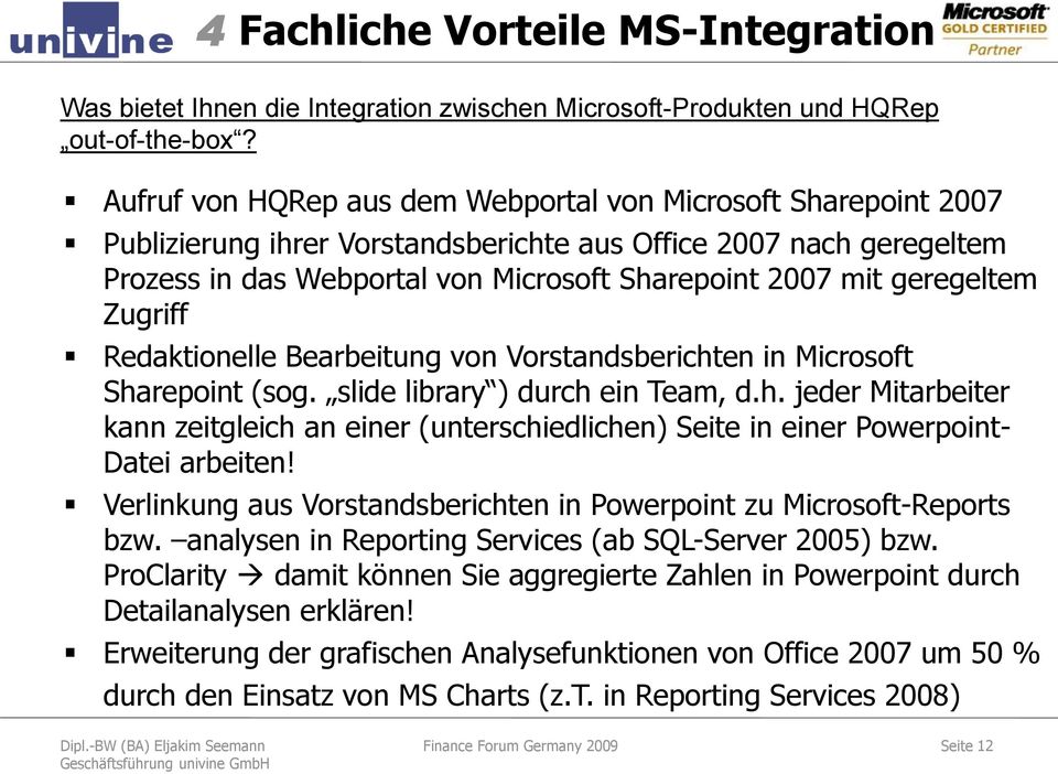 geregeltem Zugriff Redaktionelle Bearbeitung von Vorstandsberichten in Microsoft Sharepoint (sog. slide library ) durch ein Team, d.h. jeder Mitarbeiter kann zeitgleich an einer (unterschiedlichen) Seite in einer Powerpoint- Datei arbeiten!
