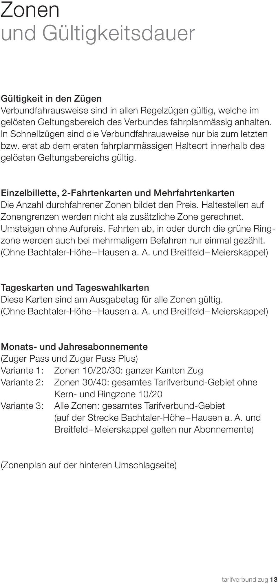 Einzelbillette, 2-Fahrtenkarten und Mehrfahrtenkarten Die Anzahl durchfahrener Zonen bildet den Preis. Haltestellen auf Zonengrenzen werden nicht als zusätzliche Zone gerechnet.