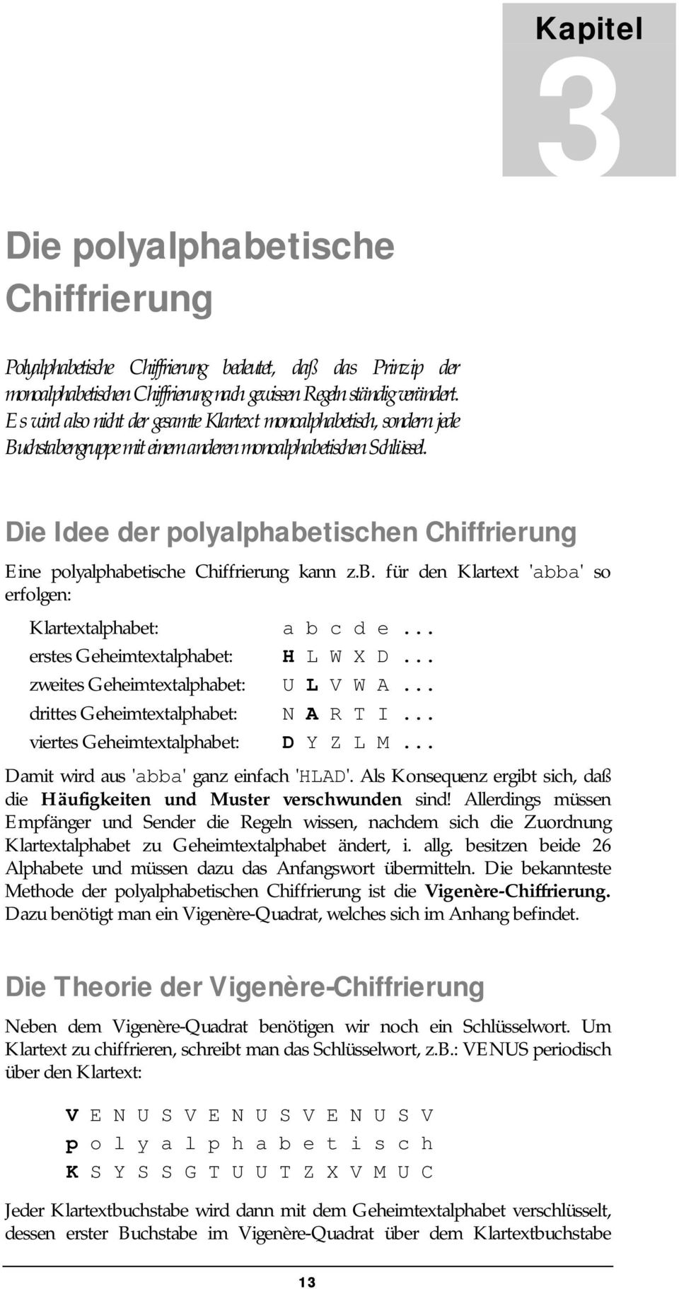 Die Idee der polyalphabetischen Chiffrierung Eine polyalphabetische Chiffrierung kann z.b. für den Klartext 'abba' so erfolgen: Klartextalphabet: a b c d e... erstes Geheimtextalphabet: H L W X D.
