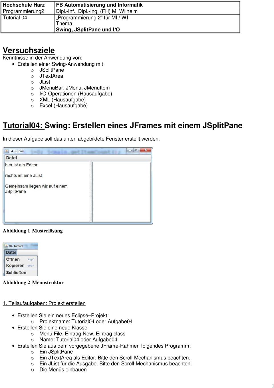 JMenu, JMenuItem o I/O-Operationen (Hausaufgabe) o XML (Hausaufgabe) o Excel (Hausaufgabe) Tutorial04: Swing: Erstellen eines JFrames mit einem JSplitPane In dieser Aufgabe soll das unten abgebildete