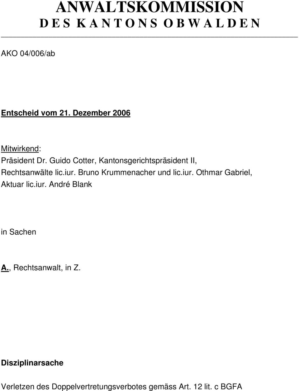 Guido Cotter, Kantonsgerichtspräsident II, Rechtsanwälte lic.iur. Bruno Krummenacher und lic.iur. Othmar Gabriel, Aktuar lic.