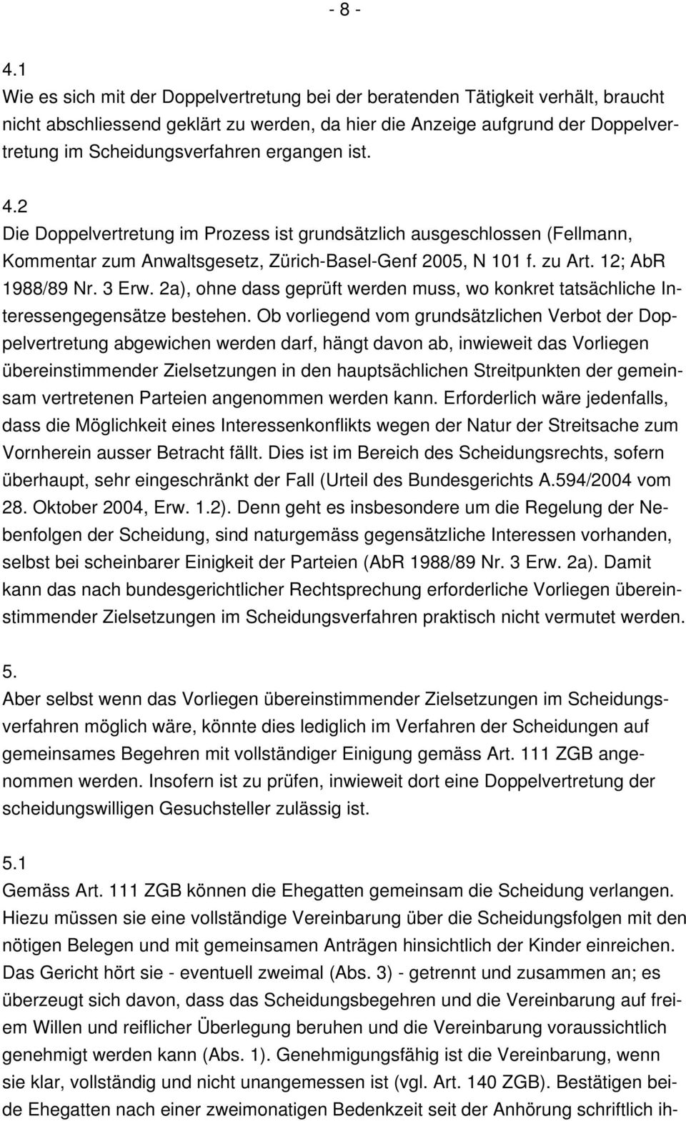 ergangen ist. 4.2 Die Doppelvertretung im Prozess ist grundsätzlich ausgeschlossen (Fellmann, Kommentar zum Anwaltsgesetz, Zürich-Basel-Genf 2005, N 101 f. zu Art. 12; AbR 1988/89 Nr. 3 Erw.