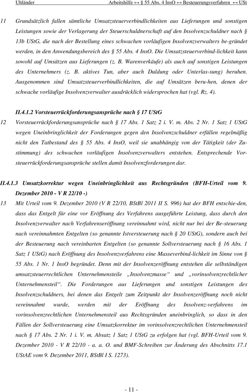 Die Umsatzsteuerverbind-lichkeit kann sowohl auf Umsätzen aus Lieferungen (z. B. Warenverkäufe) als auch auf sonstigen Leistungen des Unternehmers (z. B. aktives Tun, aber auch Duldung oder Unterlas-sung) beruhen.