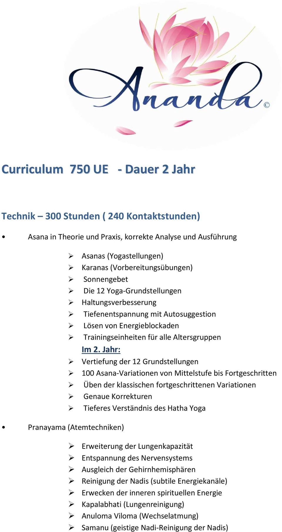 Jahr: Vertiefung der 12 Grundstellungen 100 Asana-Variationen von Mittelstufe bis Fortgeschritten Üben der klassischen fortgeschrittenen Variationen Genaue Korrekturen Tieferes Verständnis des Hatha