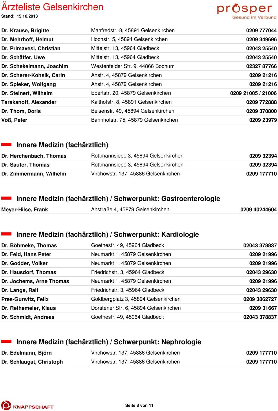 4, 45879 Gelsenkirchen 0209 21216 Dr. Spieker, Wolfgang Ahstr. 4, 45879 Gelsenkirchen 0209 21216 Dr. Steinert, Wilhelm Ebertstr.