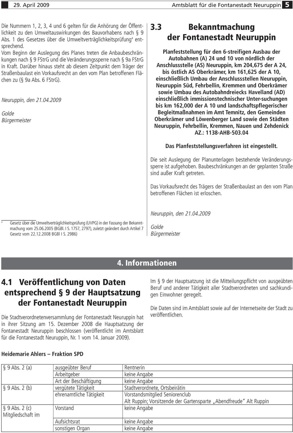 Darüber hinaus steht ab diesem Zeitpunkt dem Träger der Straßenbaulast ein Vorkaufsrecht an den vom Plan betroffenen Flächen zu ( 9a Abs. 6 FStrG). Neuruppin, den 21.04.2009 Golde Bürgermeister 3.