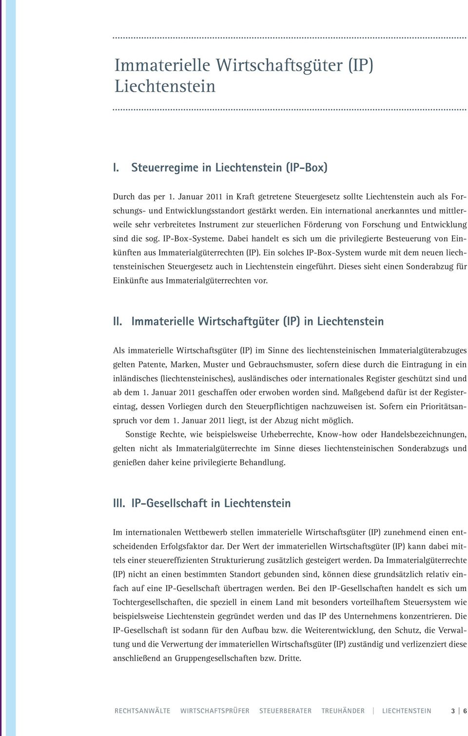 Ein international anerkanntes und mittlerweile sehr verbreitetes Instrument zur steuerlichen Förderung von Forschung und Entwicklung sind die sog. IP-Box-Systeme.