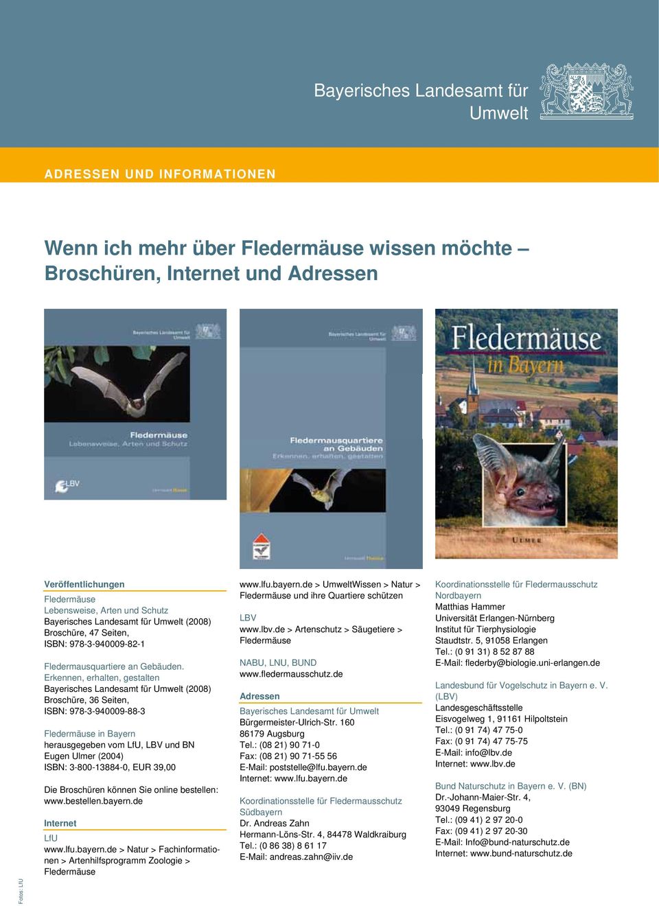 Erkennen, erhalten, gestalten Bayerisches Landesamt für (2008) Broschüre, 36 Seiten, ISBN: 978-3-940009-88-3 Fledermäuse in Bayern herausgegeben vom LfU, LBV und BN Eugen Ulmer (2004) ISBN: