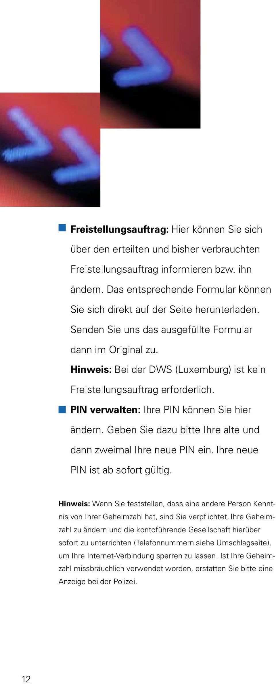 Hinweis: Bei der DWS (Luxemburg) ist kein Freistellungsauftrag erforderlich. PIN verwalten: Ihre PIN können Sie hier ändern. Geben Sie dazu bitte Ihre alte und dann zweimal Ihre neue PIN ein.
