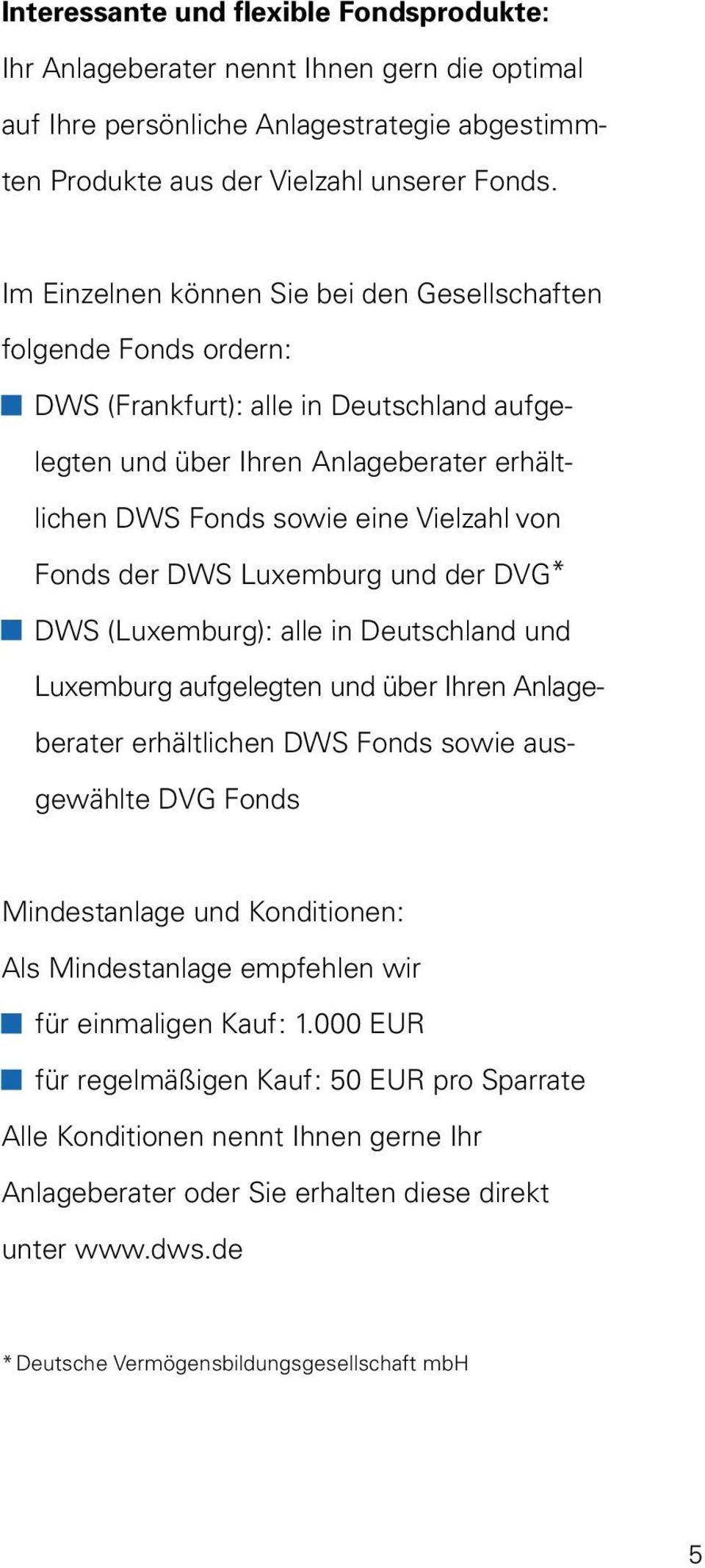 Fonds der DWS Luxemburg und der DVG* DWS (Luxemburg): alle in Deutschland und Luxemburg aufgelegten und über Ihren Anlageberater erhältlichen DWS Fonds sowie ausgewählte DVG Fonds Mindestanlage und