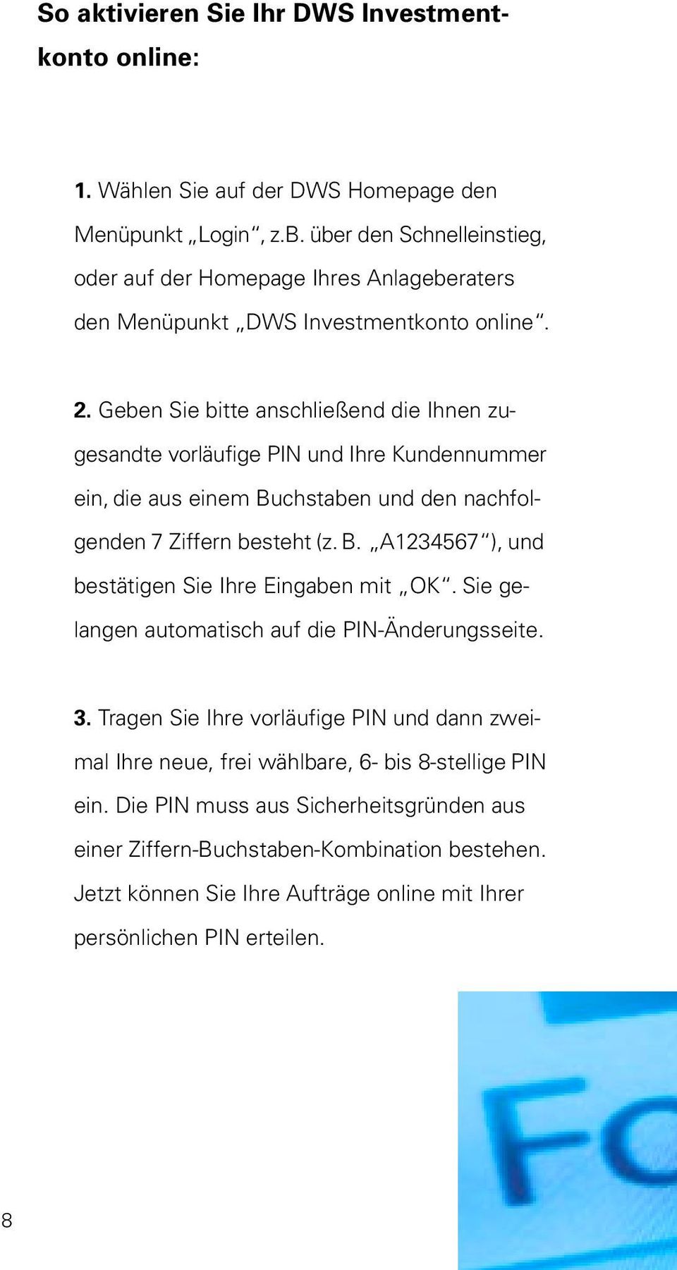 Geben Sie bitte anschließend die Ihnen zugesandte vorläufige PIN und Ihre Kundennummer ein, die aus einem Buchstaben und den nachfolgenden 7 Ziffern besteht (z. B. A1234567 ), und bestätigen Sie Ihre Eingaben mit OK.