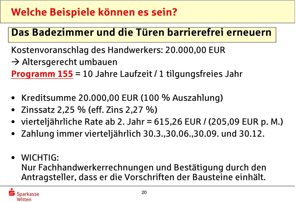 000,00 EUR (100 % Auszahlung) Zinssatz 2,25 % (eff. Zins 2,27 %) vierteljährliche Rate ab 2. Jahr = 615,26 EUR / (205,09 EUR p. M.