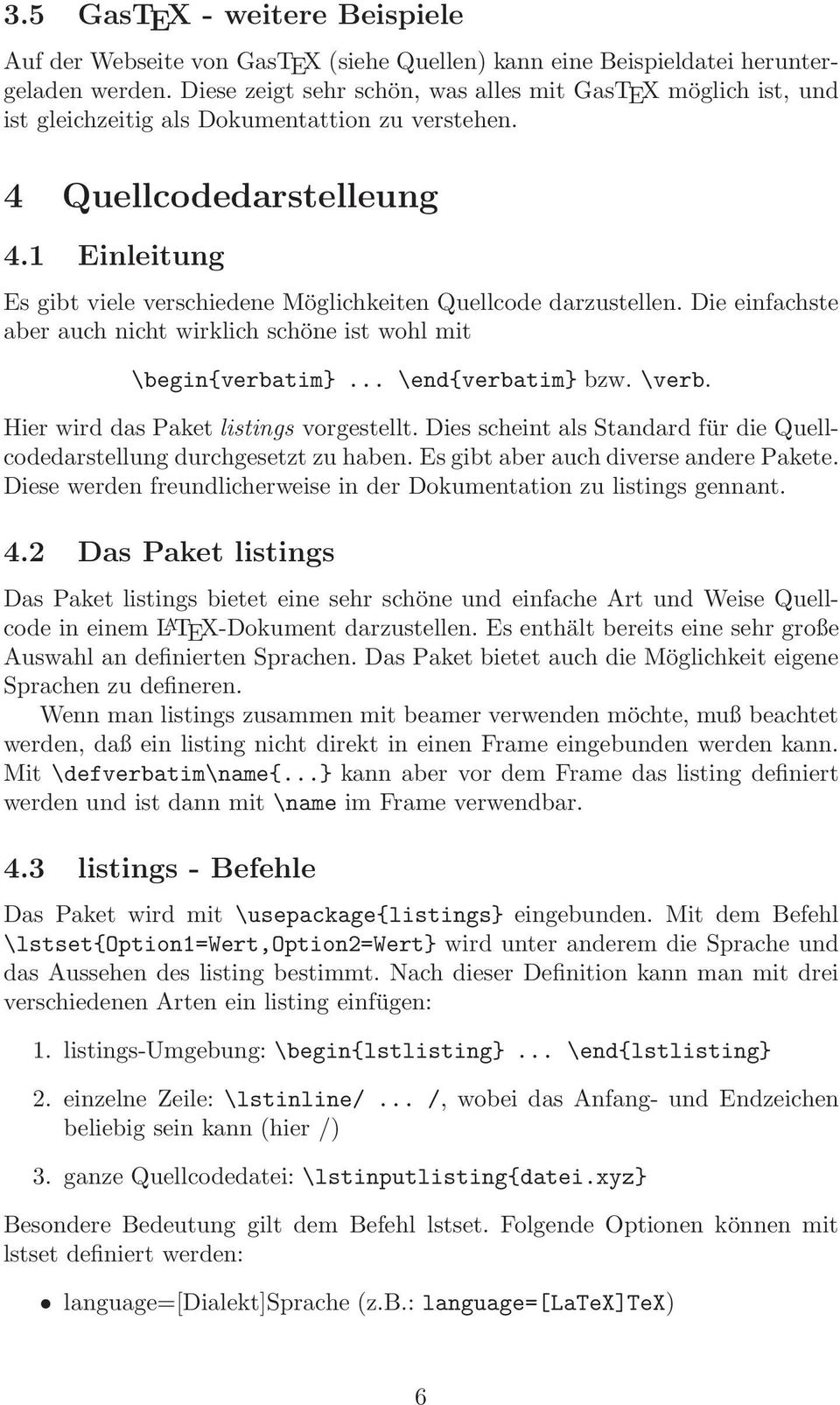 1 Einleitung Es gibt viele verschiedene Möglichkeiten Quellcode darzustellen. Die einfachste aber auch nicht wirklich schöne ist wohl mit \begin{verbatim... \end{verbatim bzw. \verb.