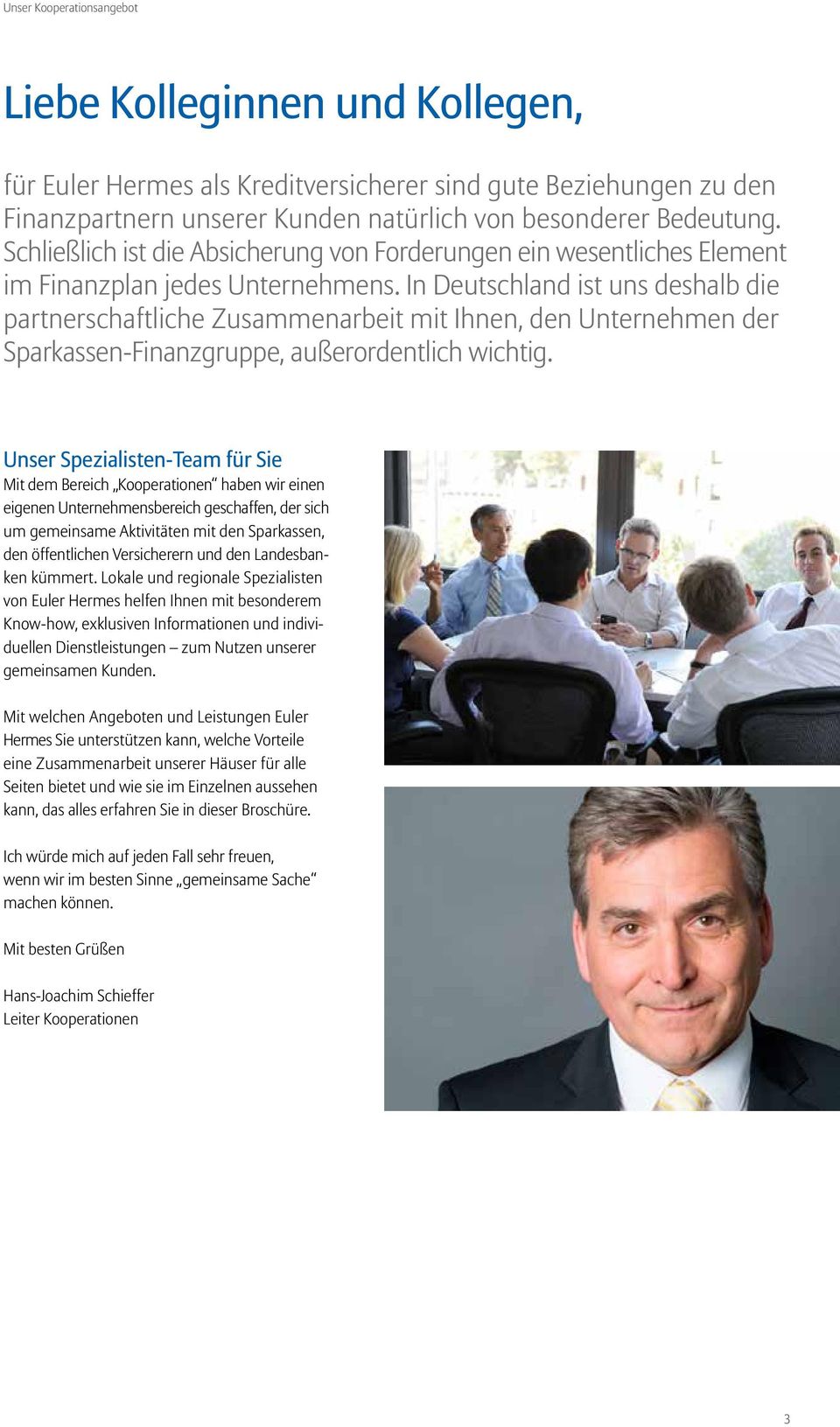 In Deutschland ist uns deshalb die partnerschaftliche Zusammenarbeit mit Ihnen, den Unternehmen der n-finanzgruppe, außerordentlich wichtig.