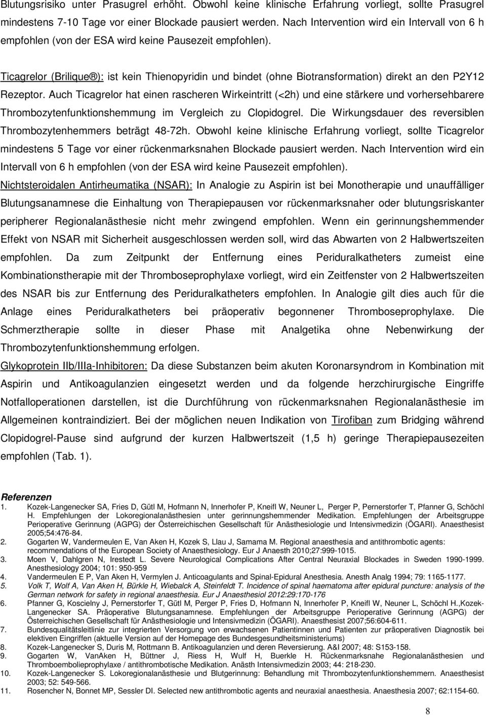 Ticagrelor (Brilique ): ist kein Thienopyridin und bindet (ohne Biotransformation) direkt an den P2Y12 Rezeptor.