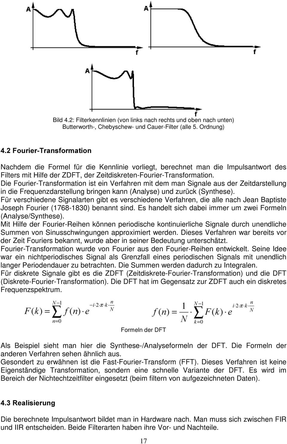Die Fourier-Transformation ist ein Verfahren mit dem man Signale aus der Zeitdarstellung in die Frequenzdarstellung bringen kann (Analyse) und zurück (Synthese).