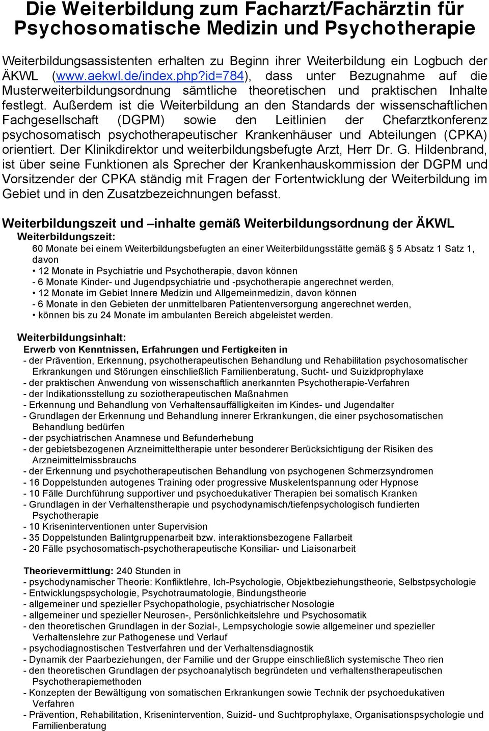 Außerdem ist die Weiterbildung an den Standards der wissenschaftlichen Fachgesellschaft (DGPM) sowie den Leitlinien der Chefarztkonferenz psychosomatisch psychotherapeutischer Krankenhäuser und